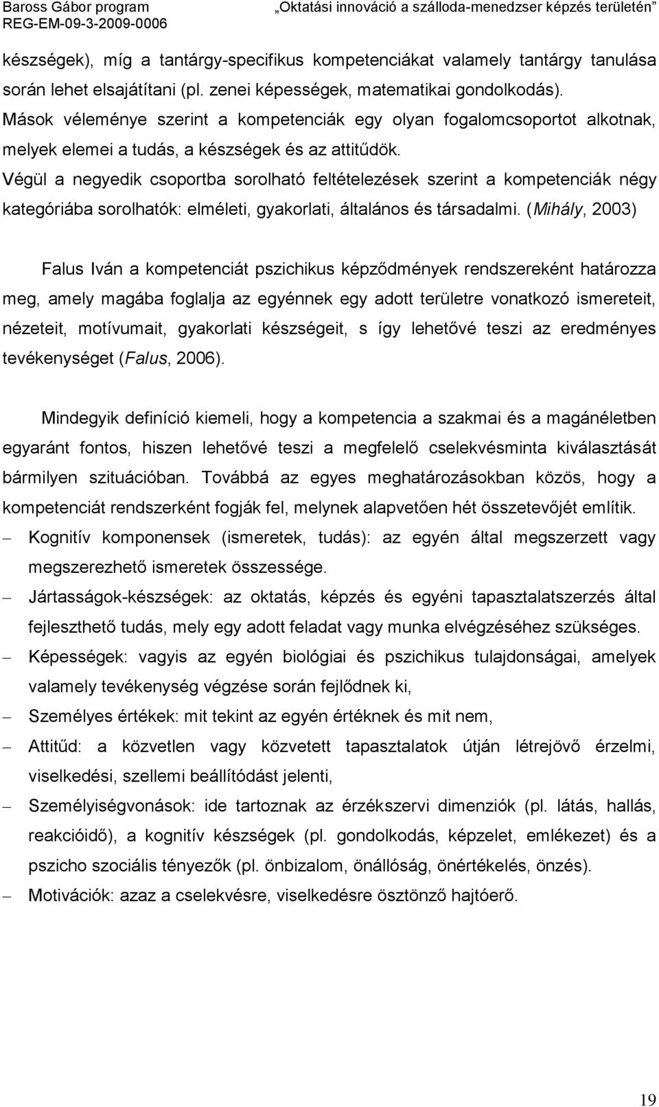 Végül a negyedik csoportba sorolható feltételezések szerint a kompetenciák négy kategóriába sorolhatók: elméleti, gyakorlati, általános és társadalmi.