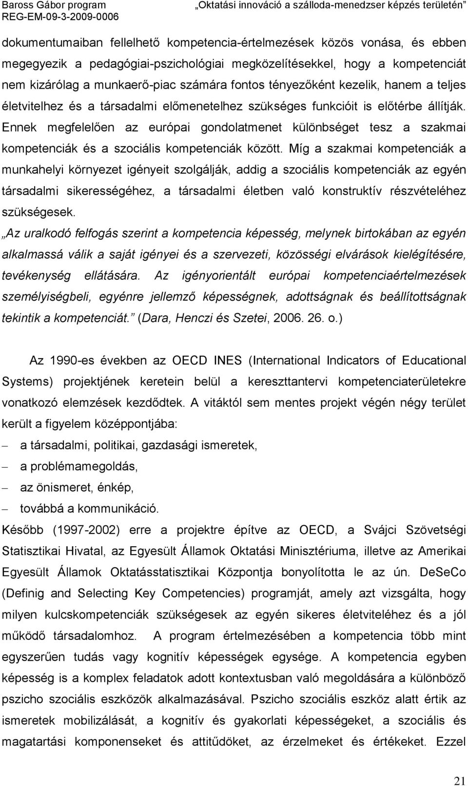 Ennek megfelelően az európai gondolatmenet különbséget tesz a szakmai kompetenciák és a szociális kompetenciák között.