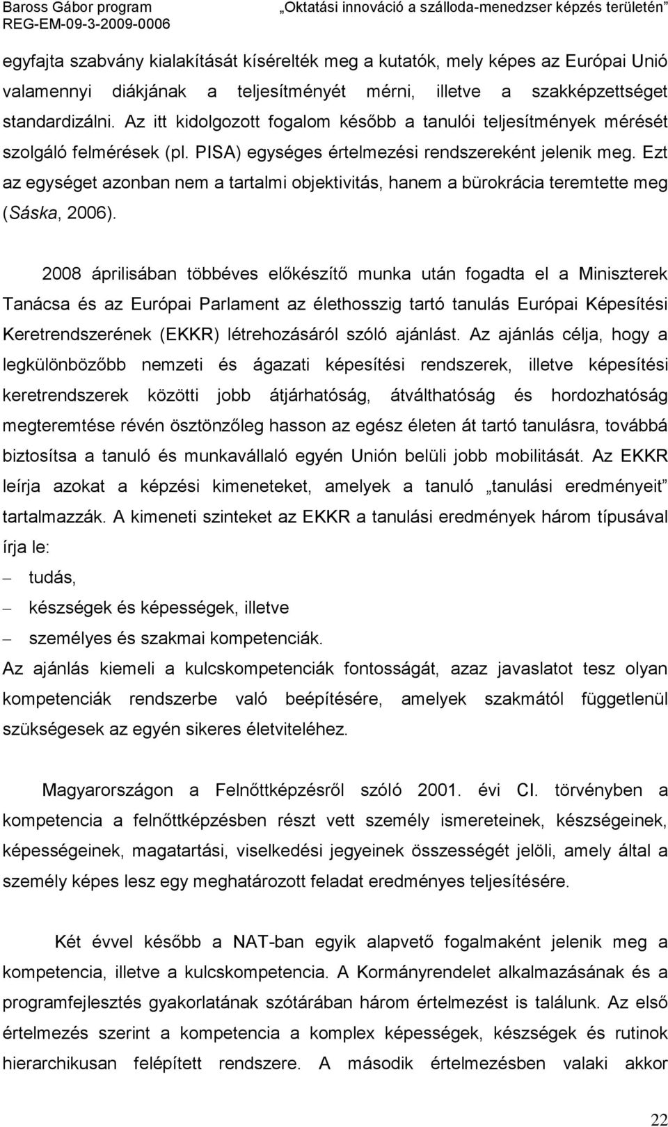 Ezt az egységet azonban nem a tartalmi objektivitás, hanem a bürokrácia teremtette meg (Sáska, 2006).
