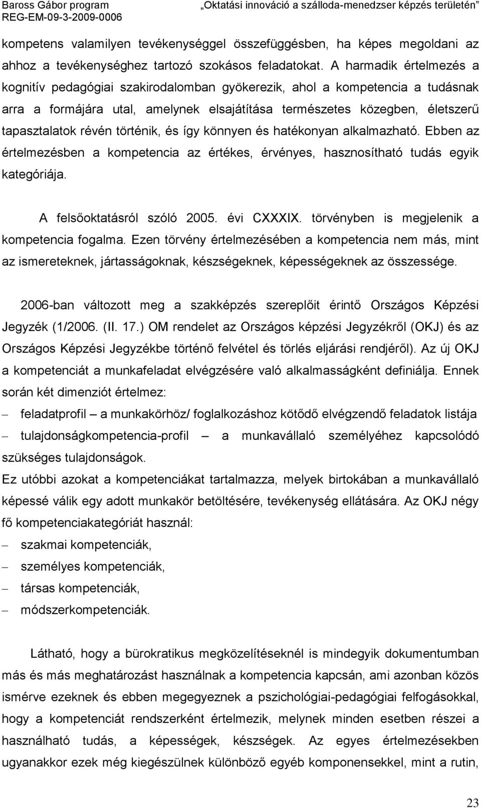 történik, és így könnyen és hatékonyan alkalmazható. Ebben az értelmezésben a kompetencia az értékes, érvényes, hasznosítható tudás egyik kategóriája. A felsőoktatásról szóló 2005. évi CXXXIX.