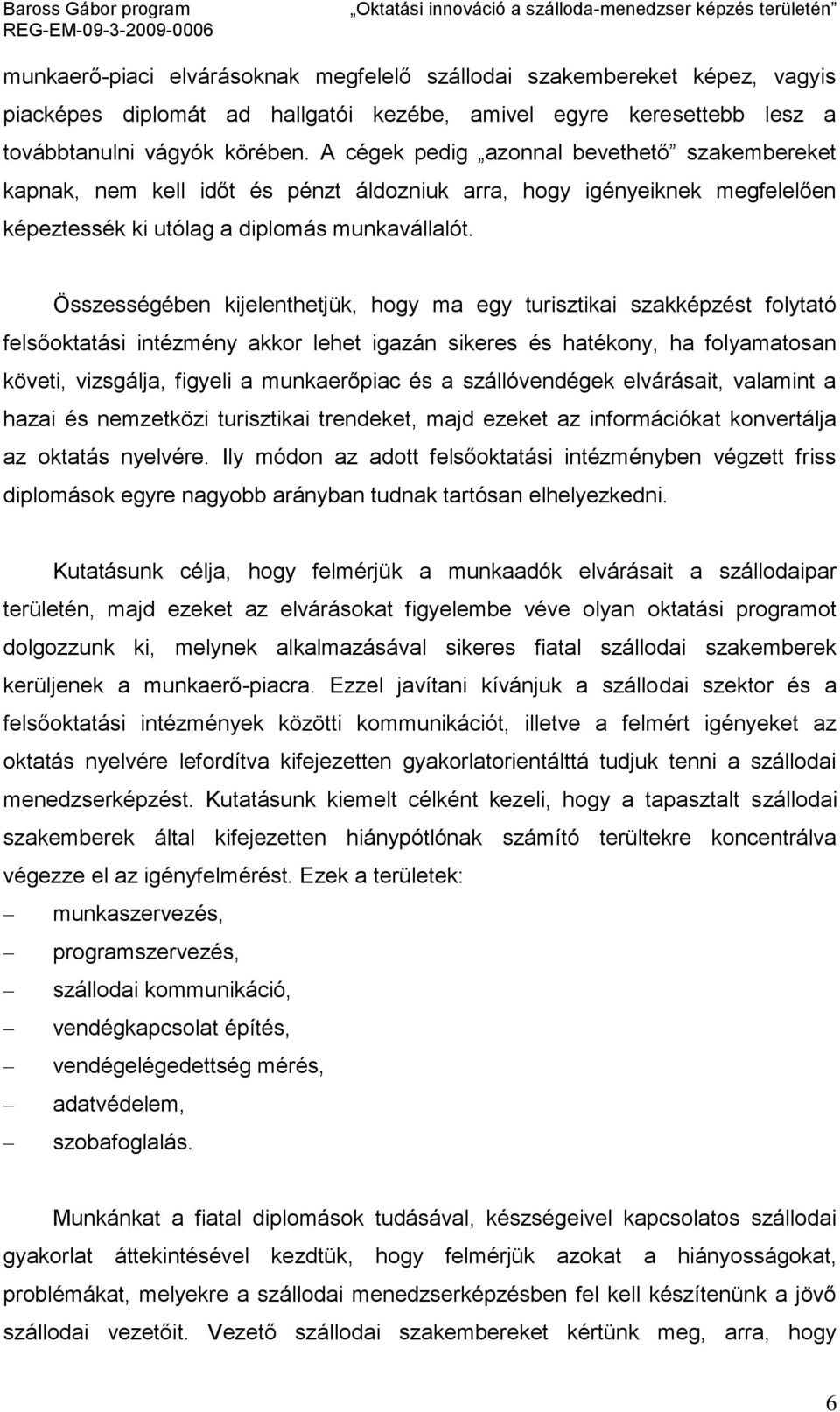 Összességében kijelenthetjük, hogy ma egy turisztikai szakképzést folytató felsőoktatási intézmény akkor lehet igazán sikeres és hatékony, ha folyamatosan követi, vizsgálja, figyeli a munkaerőpiac és