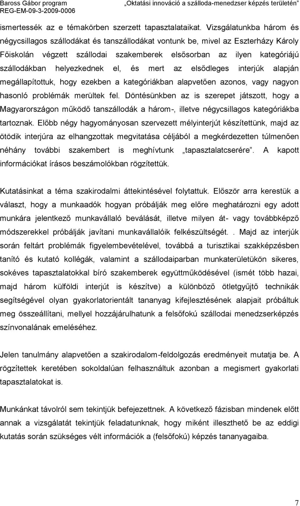 helyezkednek el, és mert az elsődleges interjúk alapján megállapítottuk, hogy ezekben a kategóriákban alapvetően azonos, vagy nagyon hasonló problémák merültek fel.