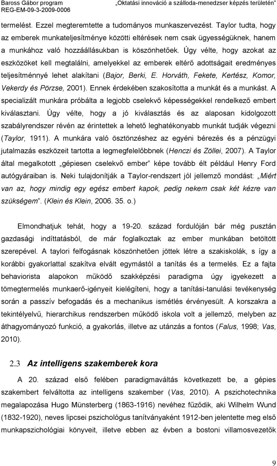 Úgy vélte, hogy azokat az eszközöket kell megtalálni, amelyekkel az emberek eltérő adottságait eredményes teljesítménnyé lehet alakítani (Bajor, Berki, E.