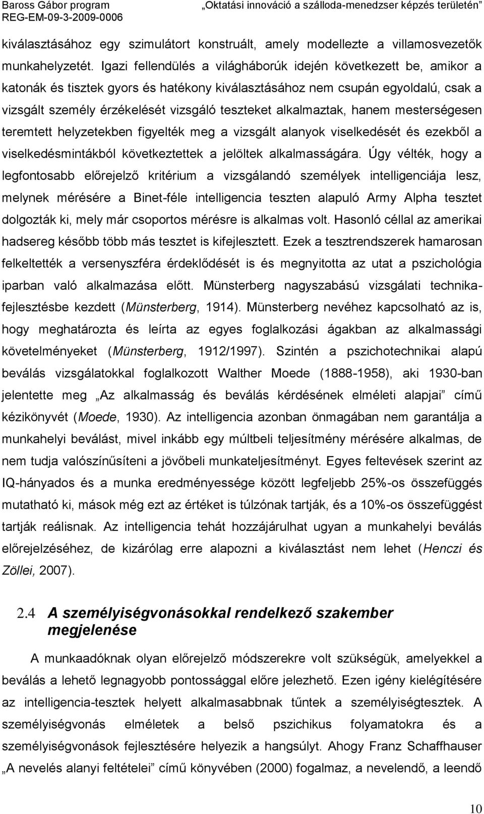 alkalmaztak, hanem mesterségesen teremtett helyzetekben figyelték meg a vizsgált alanyok viselkedését és ezekből a viselkedésmintákból következtettek a jelöltek alkalmasságára.