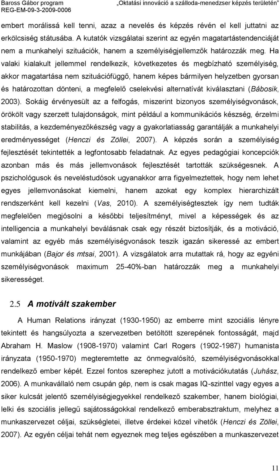 Ha valaki kialakult jellemmel rendelkezik, következetes és megbízható személyiség, akkor magatartása nem szituációfüggő, hanem képes bármilyen helyzetben gyorsan és határozottan dönteni, a megfelelő