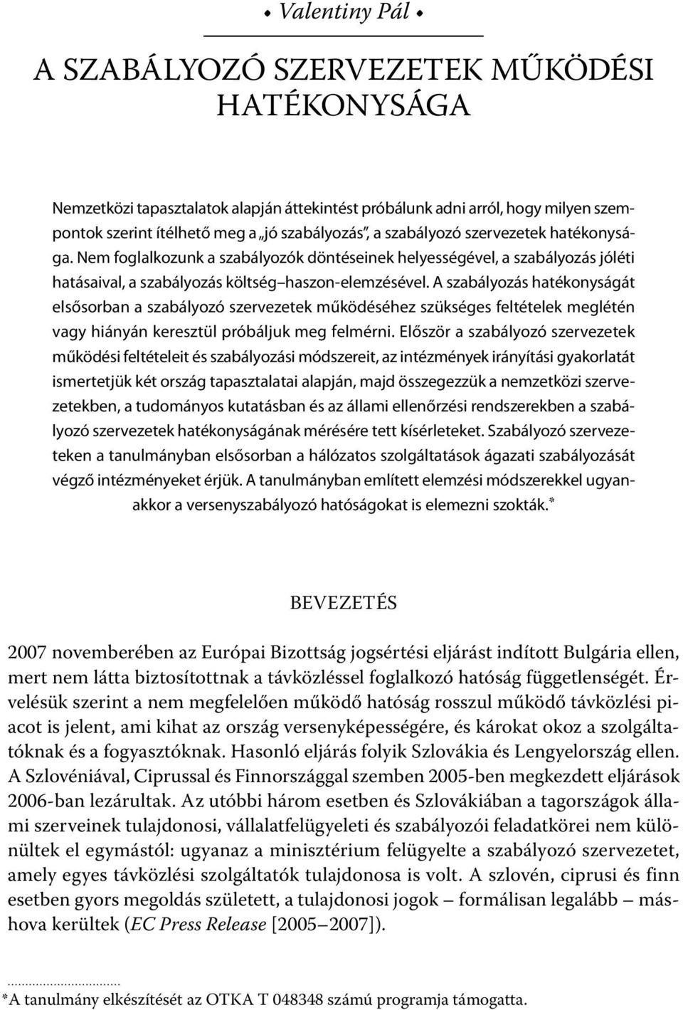 A szabályozás hatékonyságát elsősorban a szabályozó szervezetek működéséhez szükséges feltételek meglétén vagy hiányán keresztül próbáljuk meg felmérni.
