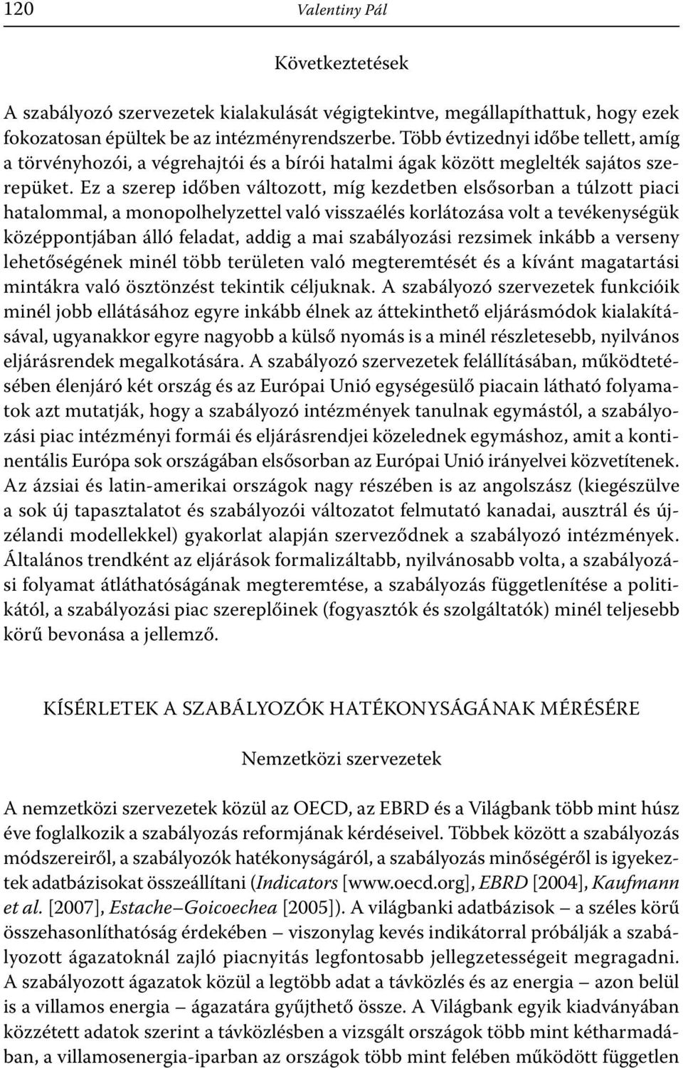 Ez a szerep időben változott, míg kezdetben elsősorban a túlzott piaci hatalommal, a monopolhelyzettel való visszaélés korlátozása volt a tevékenységük középpontjában álló feladat, addig a mai