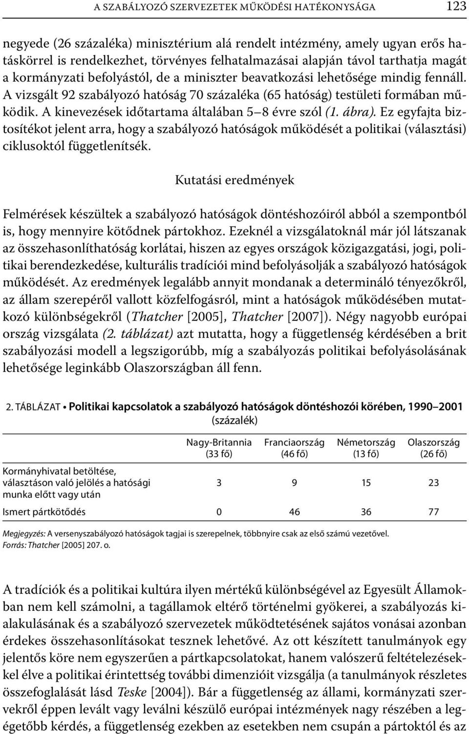 A kinevezések időtartama általában 5 8 évre szól (1. ábra). Ez egyfajta biztosítékot jelent arra, hogy a szabályozó hatóságok működését a politikai (választási) ciklusoktól függetlenítsék.