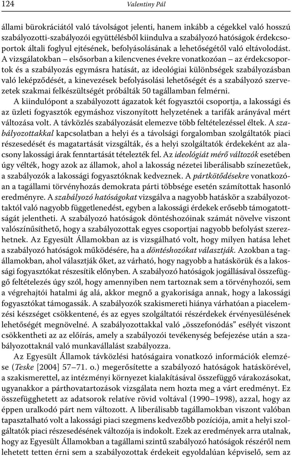 A vizsgálatokban elsősorban a kilencvenes évekre vonatkozóan az érdekcsoportok és a szabályozás egymásra hatását, az ideológiai különbségek szabályozásban való leképződését, a kinevezések