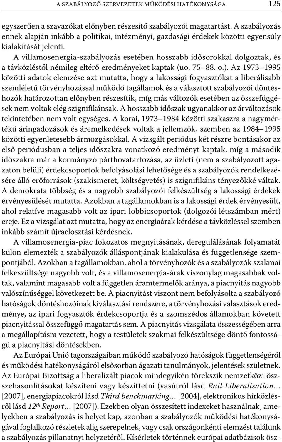 A villamosenergia-szabályozás esetében hosszabb idősorokkal dolgoztak, és a távközléstől némileg eltérő eredményeket kaptak (uo. 75 88. o.).