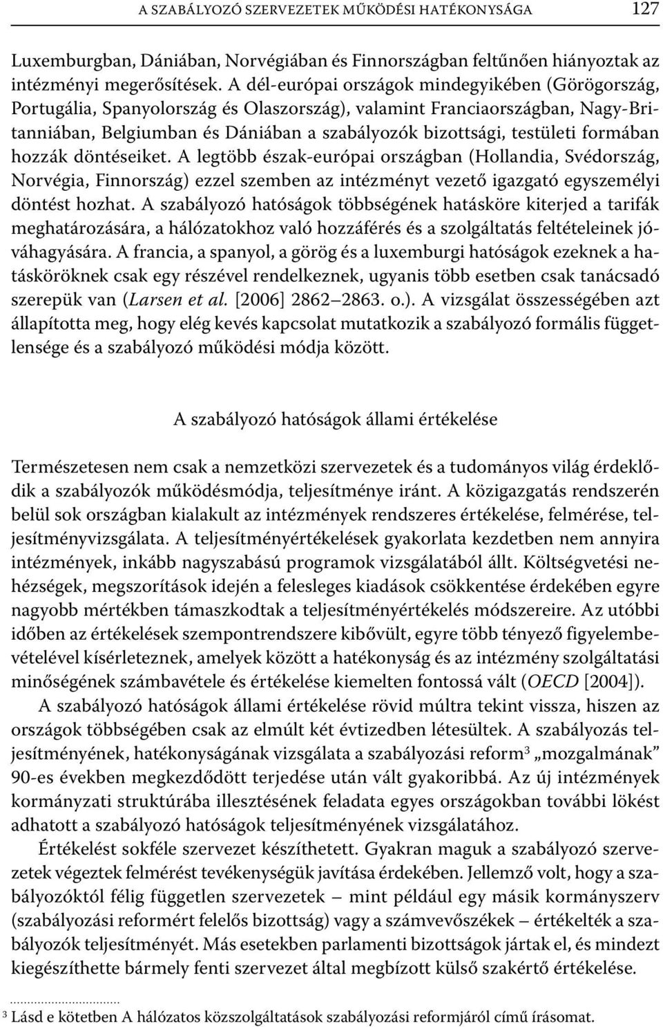 formában hozzák döntéseiket. A legtöbb észak-európai országban (Hollandia, Svédország, Norvégia, Finnország) ezzel szemben az intézményt vezető igazgató egyszemélyi döntést hozhat.