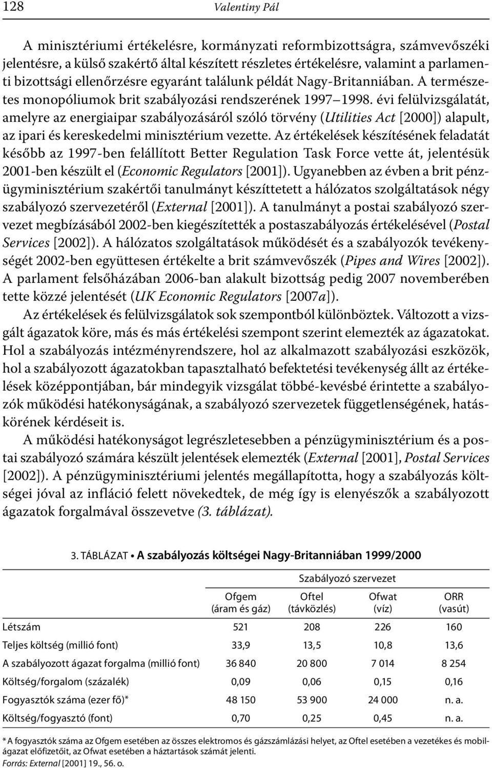 évi felülvizsgálatát, amelyre az energiaipar szabályozásáról szóló törvény (Utilities Act [2000]) alapult, az ipari és kereskedelmi minisztérium vezette.