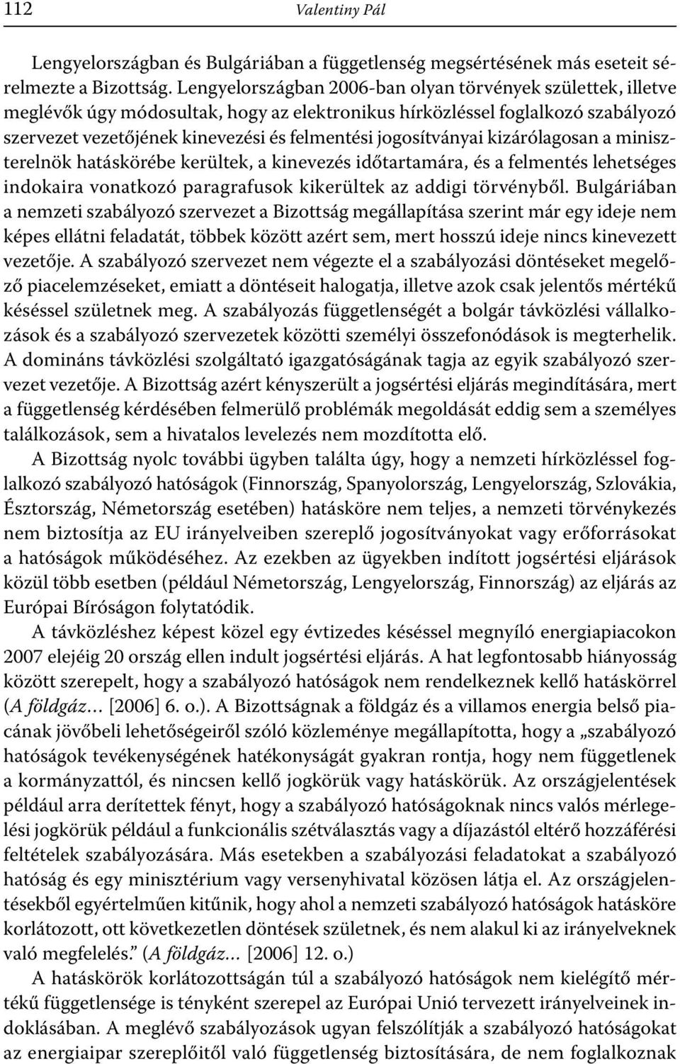 jogosítványai kizárólagosan a miniszterelnök hatáskörébe kerültek, a kinevezés időtartamára, és a felmentés lehetséges indokaira vonatkozó paragrafusok kikerültek az addigi törvényből.