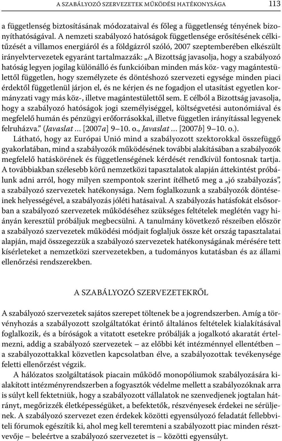 javasolja, hogy a szabályozó hatóság legyen jogilag különálló és funkcióiban minden más köz- vagy magántestülettől független, hogy személyzete és döntéshozó szervezeti egysége minden piaci érdektől