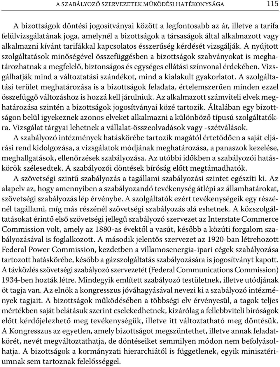 A nyújtott szolgáltatások minőségével összefüggésben a bizottságok szabványokat is meghatározhatnak a megfelelő, biztonságos és egységes ellátási színvonal érdekében.