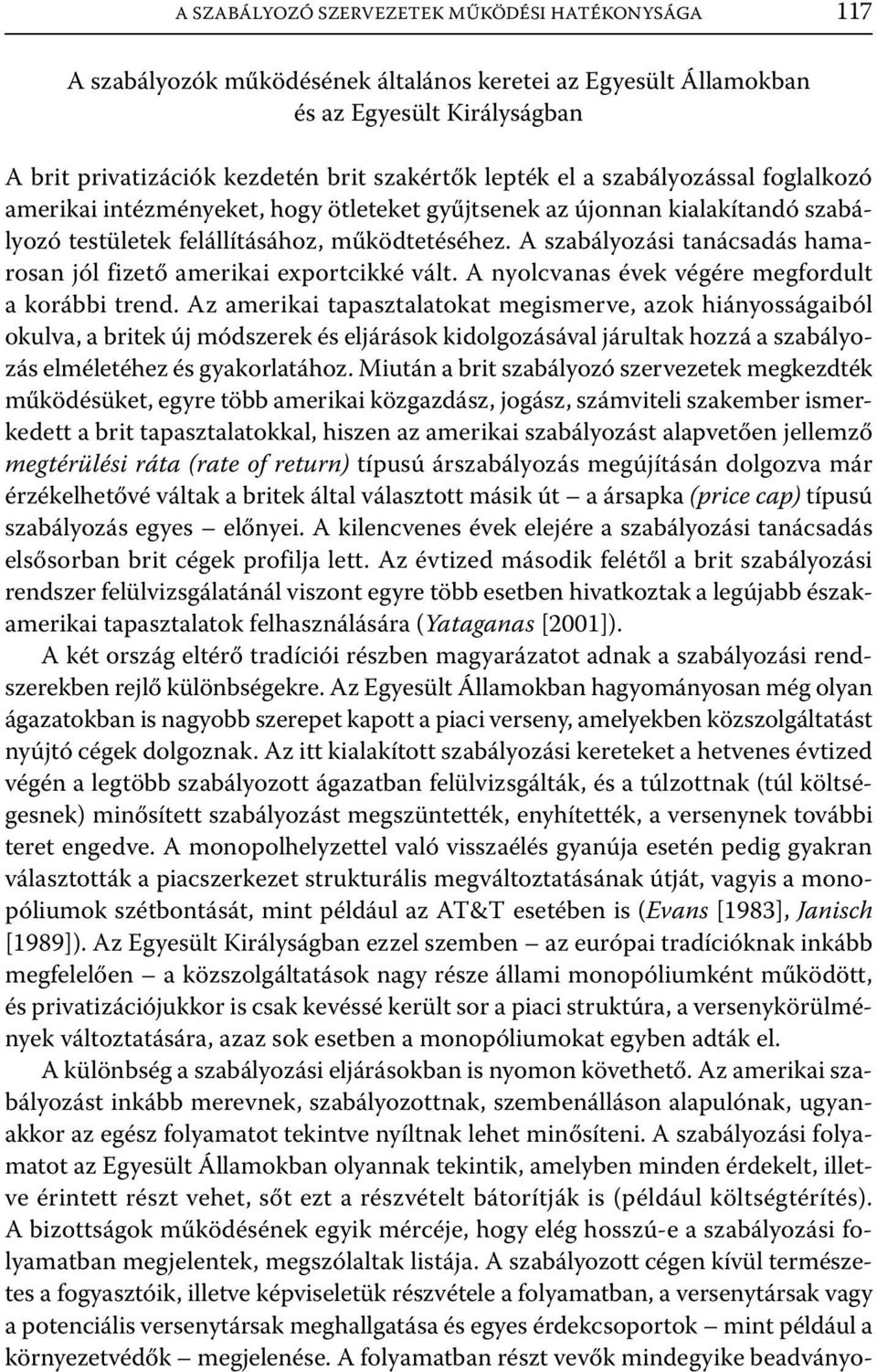 A szabályozási tanácsadás hamarosan jól fizető amerikai exportcikké vált. A nyolcvanas évek végére megfordult a korábbi trend.
