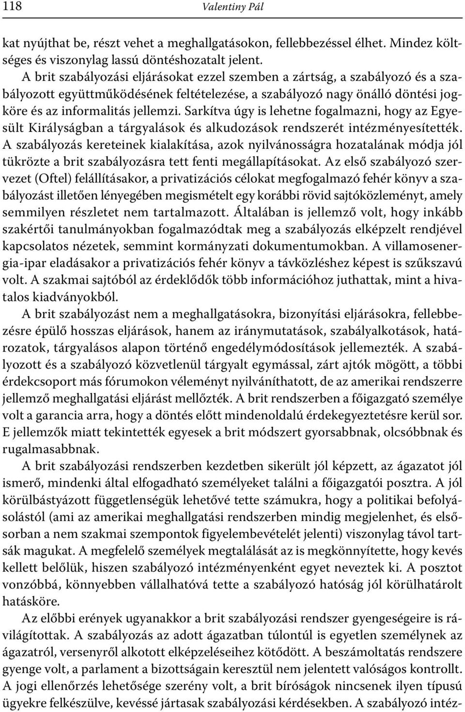 Sarkítva úgy is lehetne fogalmazni, hogy az Egyesült Királyságban a tárgyalások és alkudozások rendszerét intézményesítették.