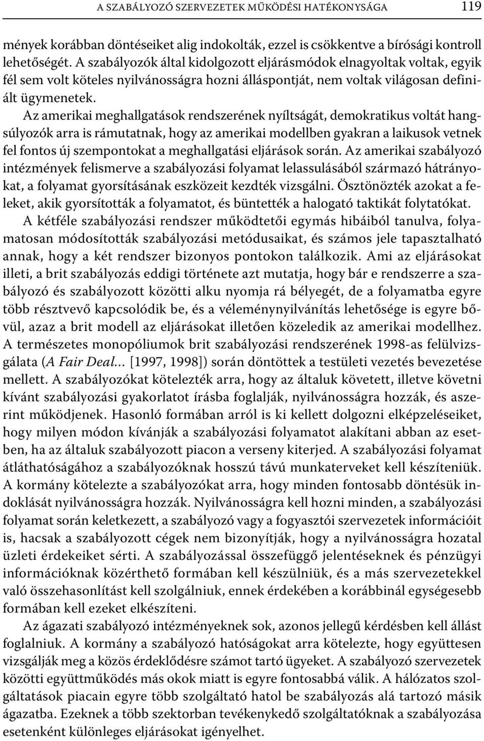 Az amerikai meghallgatások rendszerének nyíltságát, demokratikus voltát hangsúlyozók arra is rámutatnak, hogy az amerikai modellben gyakran a laikusok vetnek fel fontos új szempontokat a