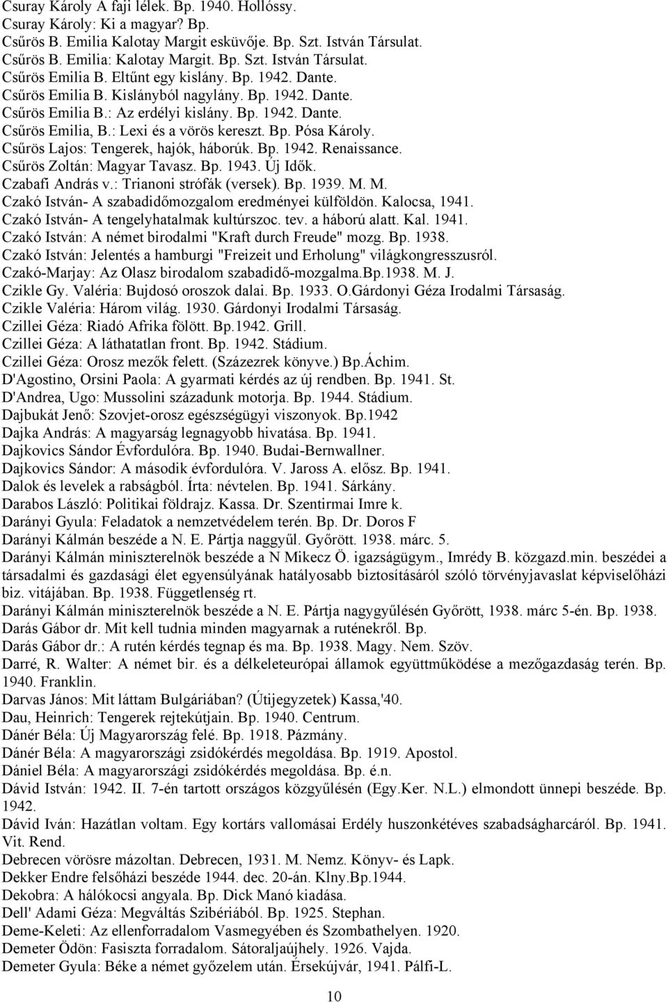 Csűrös Lajos: Tengerek, hajók, háborúk. Bp. 1942. Renaissance. Csűrös Zoltán: Magyar Tavasz. Bp. 1943. Új Idők. Czabafi András v.: Trianoni strófák (versek). Bp. 1939. M. M. Czakó István- A szabadidőmozgalom eredményei külföldön.