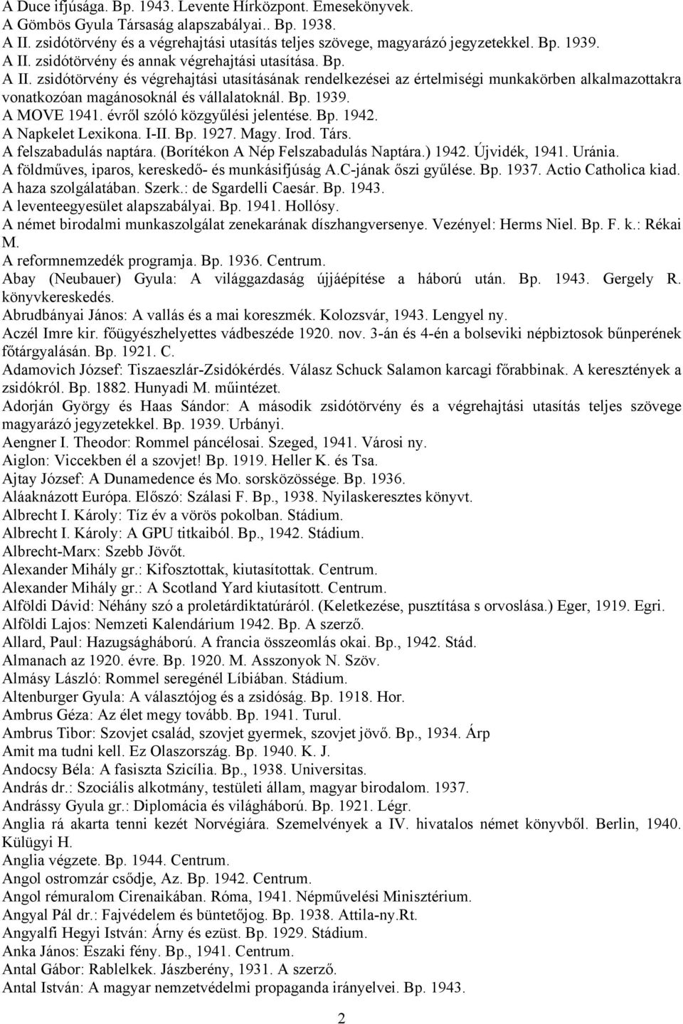 zsidótörvény és végrehajtási utasításának rendelkezései az értelmiségi munkakörben alkalmazottakra vonatkozóan magánosoknál és vállalatoknál. Bp. 1939. A MOVE 1941. évről szóló közgyűlési jelentése.