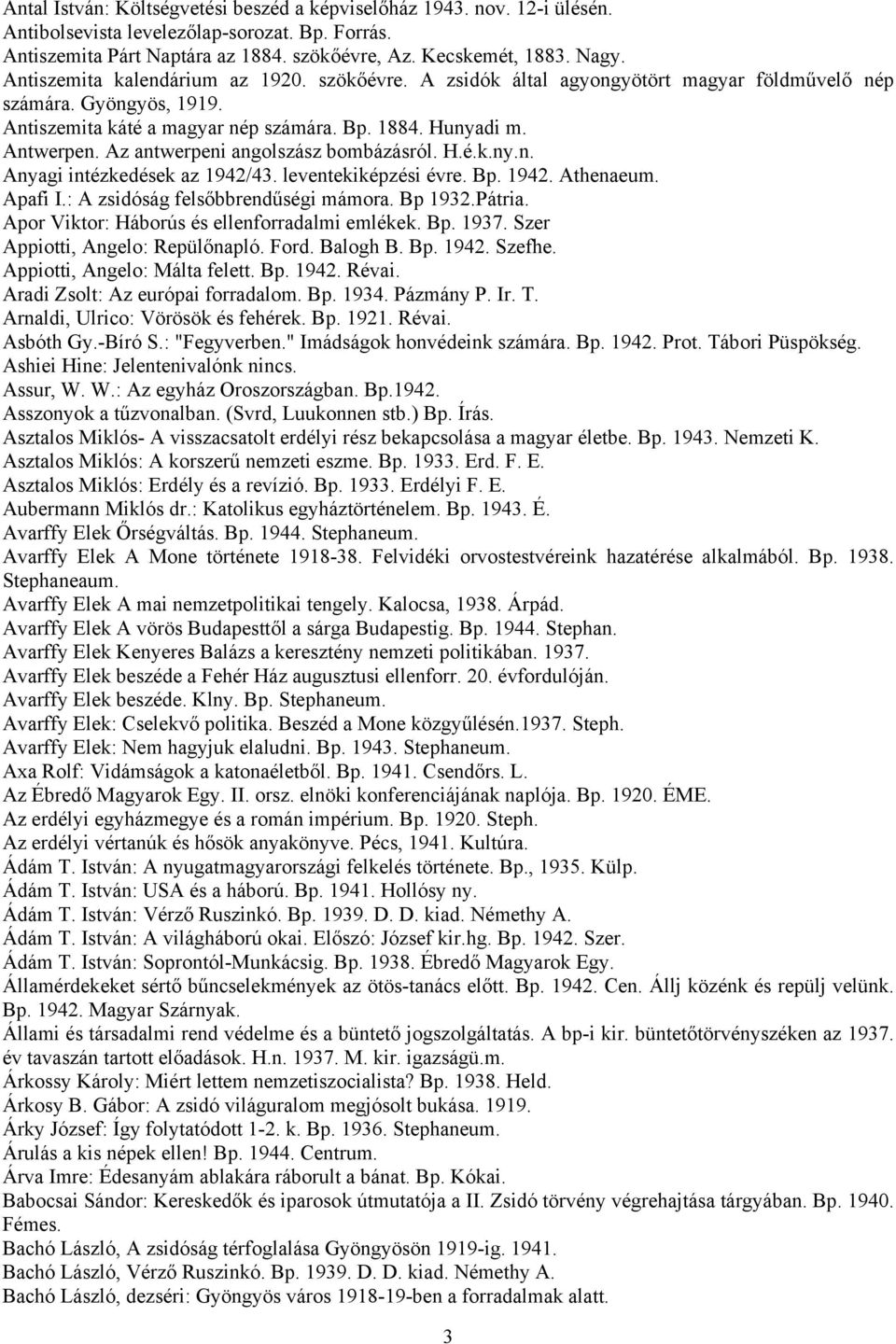 Az antwerpeni angolszász bombázásról. H.é.k.ny.n. Anyagi intézkedések az 1942/43. leventekiképzési évre. Bp. 1942. Athenaeum. Apafi I.: A zsidóság felsőbbrendűségi mámora. Bp 1932.Pátria.