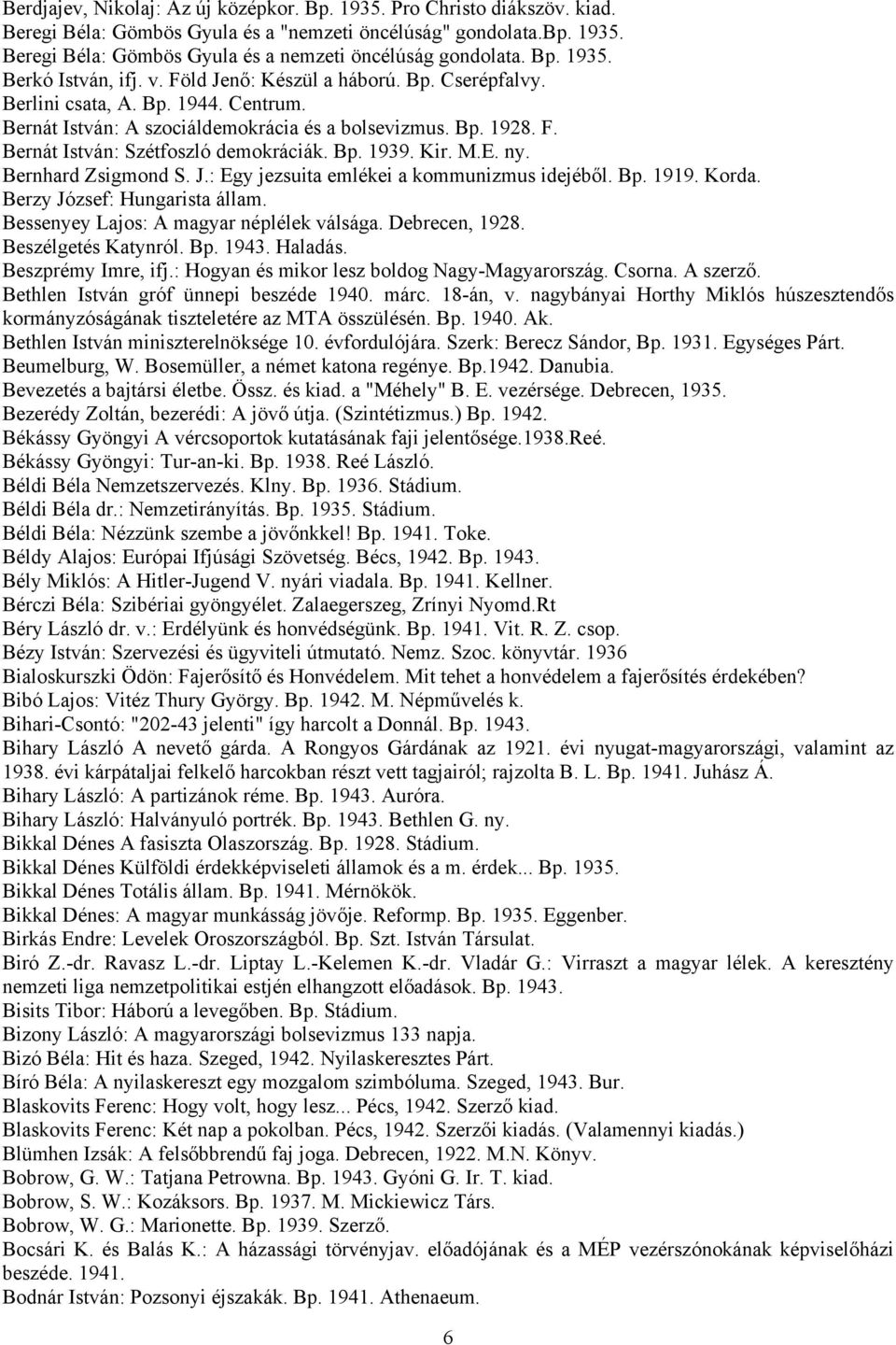 Bp. 1939. Kir. M.E. ny. Bernhard Zsigmond S. J.: Egy jezsuita emlékei a kommunizmus idejéből. Bp. 1919. Korda. Berzy József: Hungarista állam. Bessenyey Lajos: A magyar néplélek válsága.