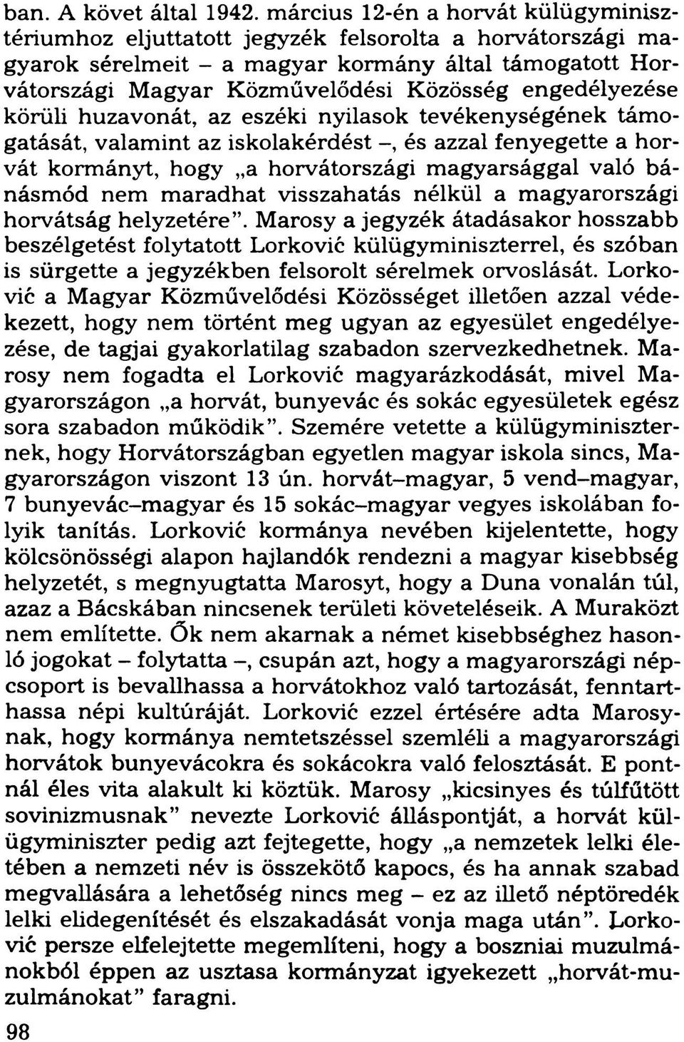 engedélyezése körüli huzavonát, az eszéki nyilasok tevékenységének támogatását, valamint az iskolakérdést -, és azzal fenyegette a horvát kormányt, hogy a horvátországi magyarsággal való bánásmód nem