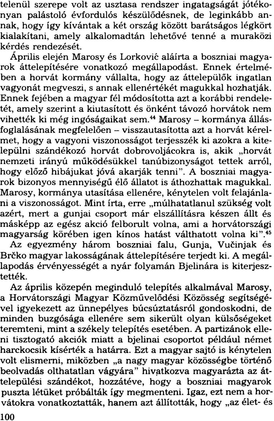 Ennek értelmében a horvát kormány vállalta, hogy az áttelepülők ingatlan vagyonát megveszi, s annak ellenértékét magukkal hozhatják.