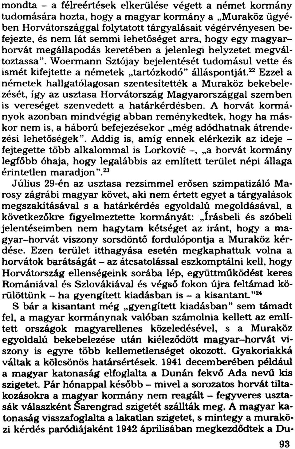 Woermann Sztójay bejelentését tudomásul vette és ismét kifejtette a németek tartózkodó álláspontját.