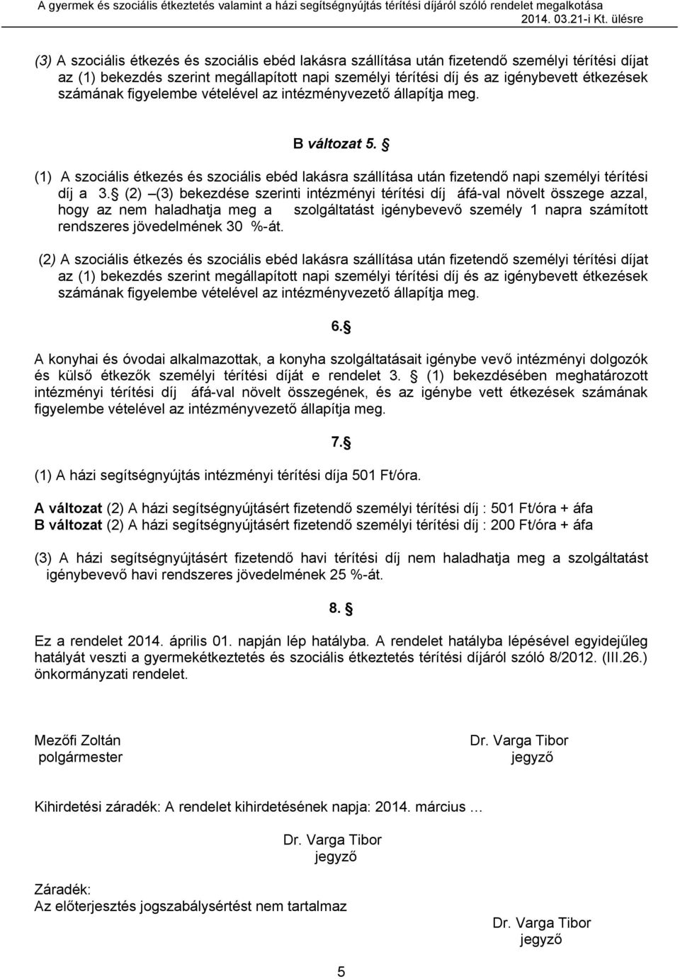 (2) (3) bekezdése szerinti intézményi térítési díj áfá-val növelt összege azzal, hogy az nem haladhatja meg a szolgáltatást igénybevevő személy 1 napra számított rendszeres jövedelmének 30 %-át.