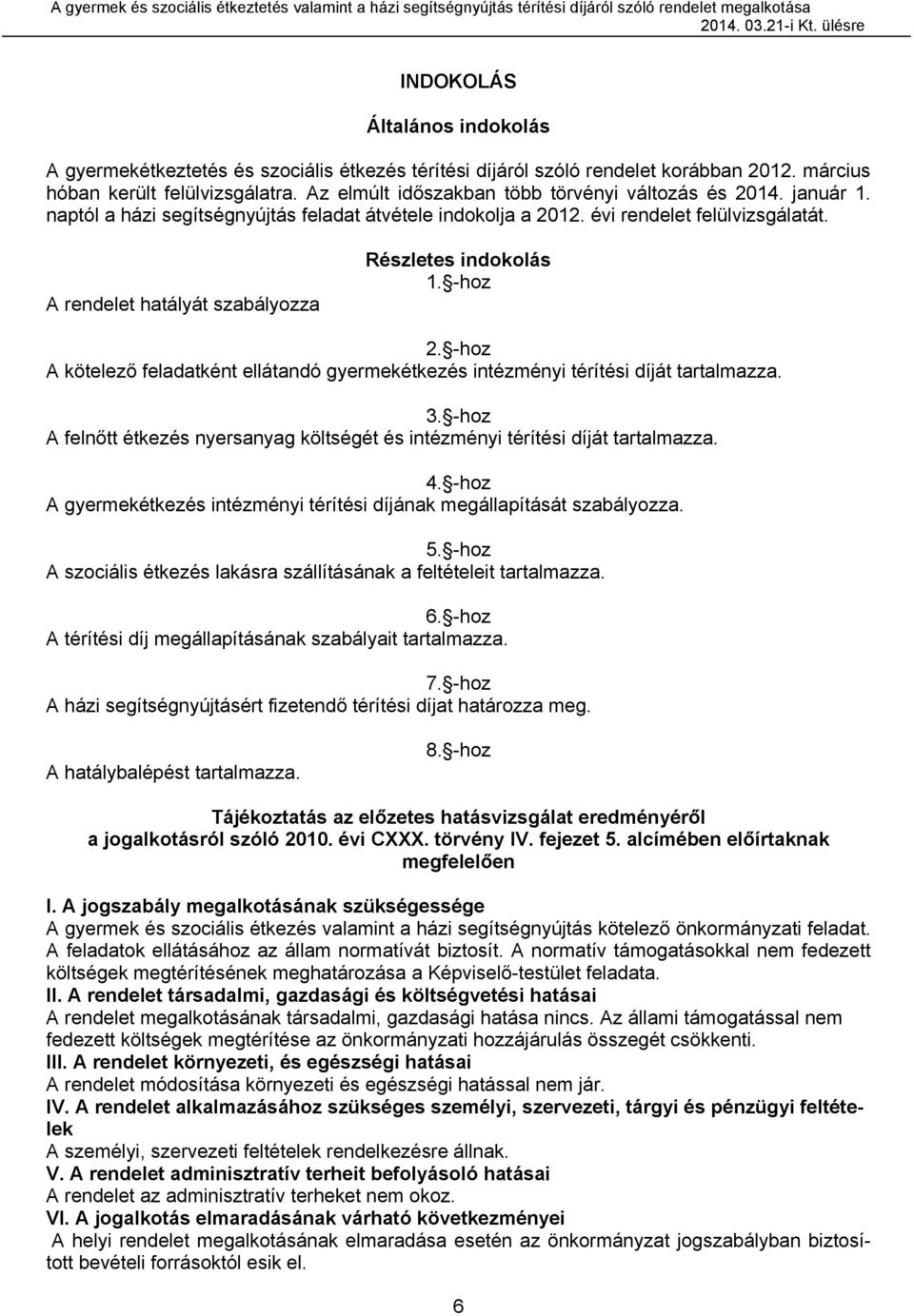 A rendelet hatályát szabályozza Részletes indokolás 1. -hoz 2. -hoz A kötelező feladatként ellátandó gyermekétkezés intézményi térítési díját tartalmazza. 3.