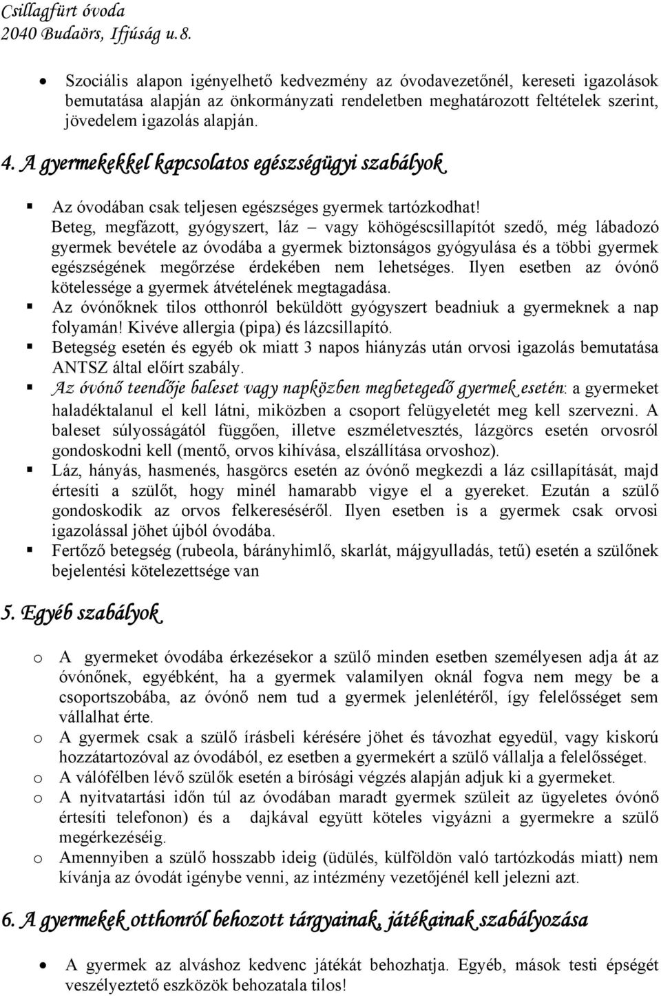 Beteg, megfázott, gyógyszert, láz vagy köhögéscsillapítót szedő, még lábadozó gyermek bevétele az óvodába a gyermek biztonságos gyógyulása és a többi gyermek egészségének megőrzése érdekében nem