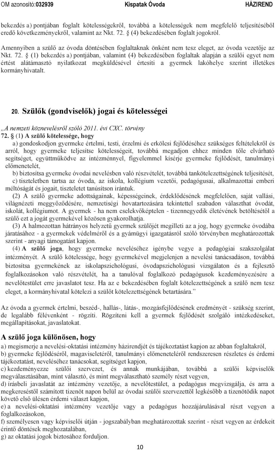 (1) bekezdés a) pontjában, valamint (4) bekezdésében foglaltak alapján a szülői egyet nem értést alátámasztó nyilatkozat megküldésével értesíti a gyermek lakóhelye szerint illetékes kormányhivatalt.