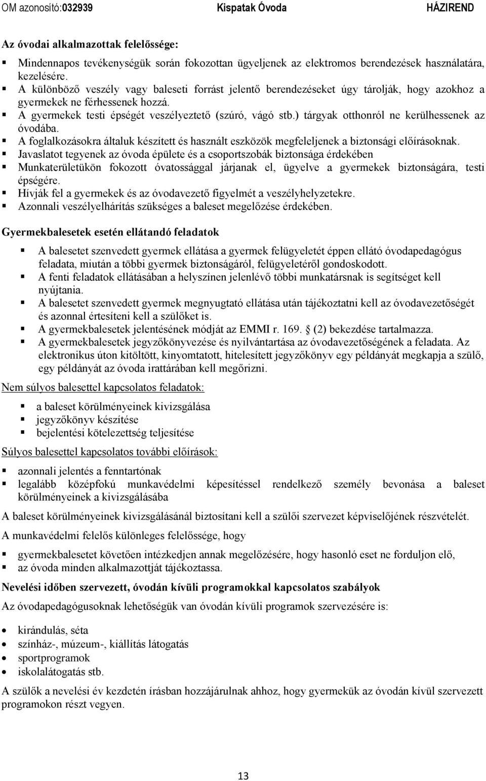 ) tárgyak otthonról ne kerülhessenek az óvodába. A foglalkozásokra általuk készített és használt eszközök megfeleljenek a biztonsági előírásoknak.