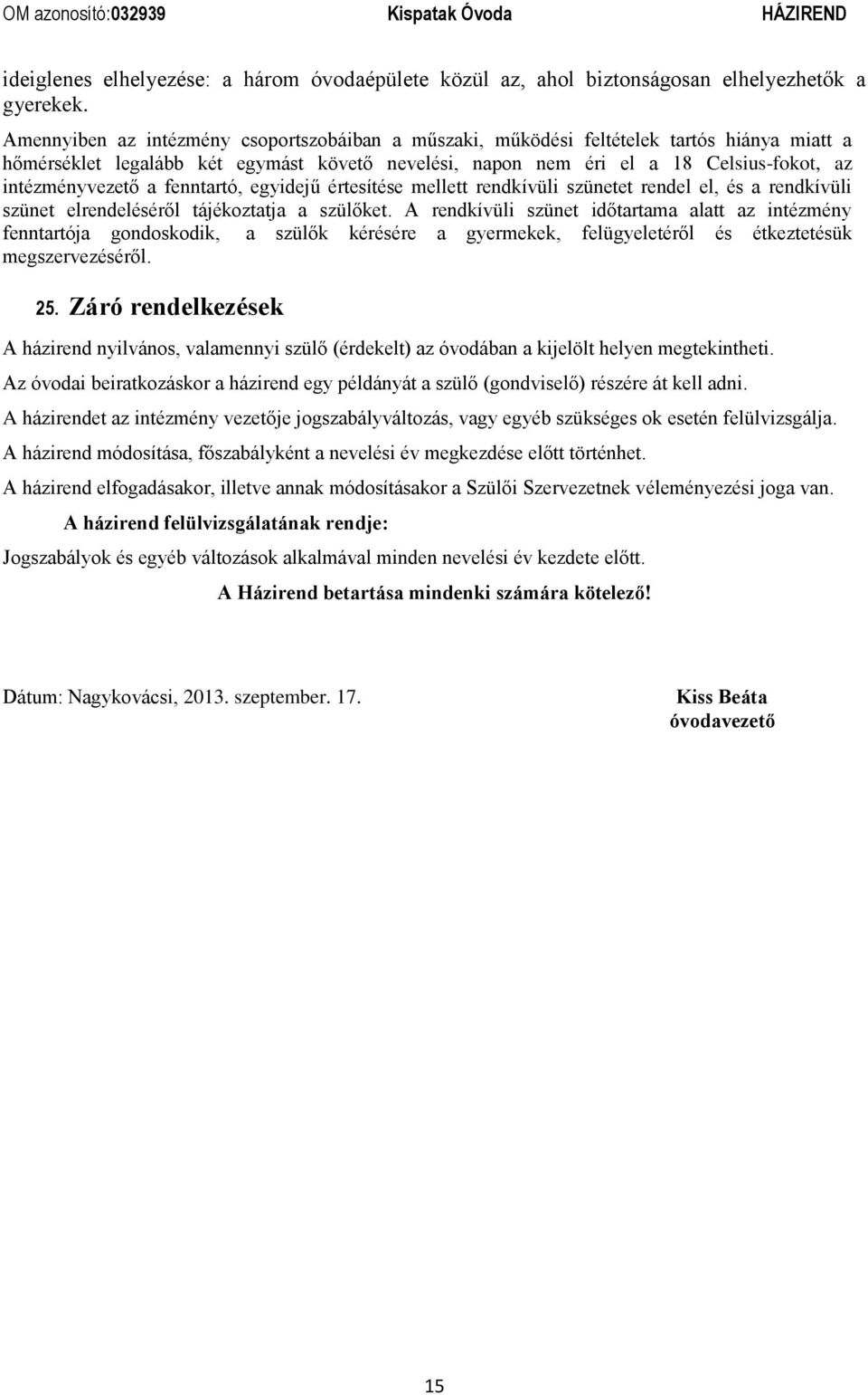 a fenntartó, egyidejű értesítése mellett rendkívüli szünetet rendel el, és a rendkívüli szünet elrendeléséről tájékoztatja a szülőket.