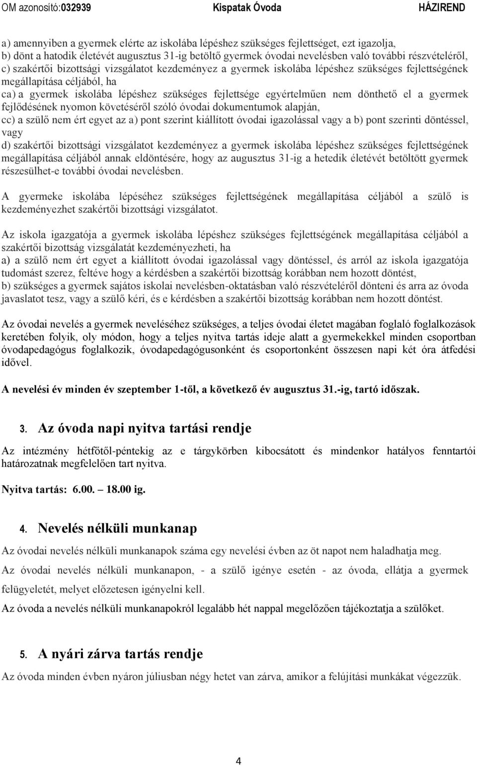 dönthető el a gyermek fejlődésének nyomon követéséről szóló óvodai dokumentumok alapján, cc) a szülő nem ért egyet az a) pont szerint kiállított óvodai igazolással vagy a b) pont szerinti döntéssel,