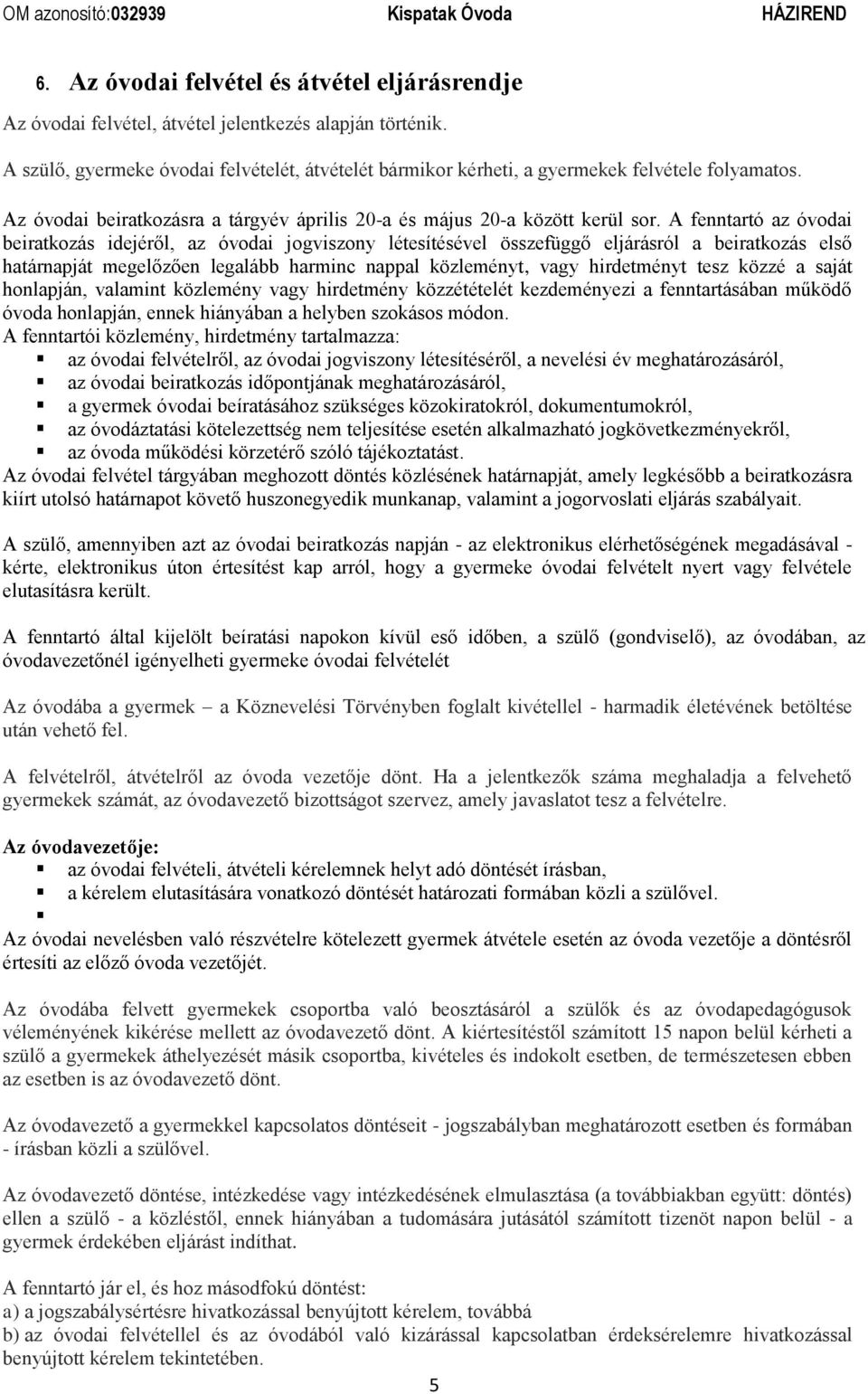 A fenntartó az óvodai beiratkozás idejéről, az óvodai jogviszony létesítésével összefüggő eljárásról a beiratkozás első határnapját megelőzően legalább harminc nappal közleményt, vagy hirdetményt