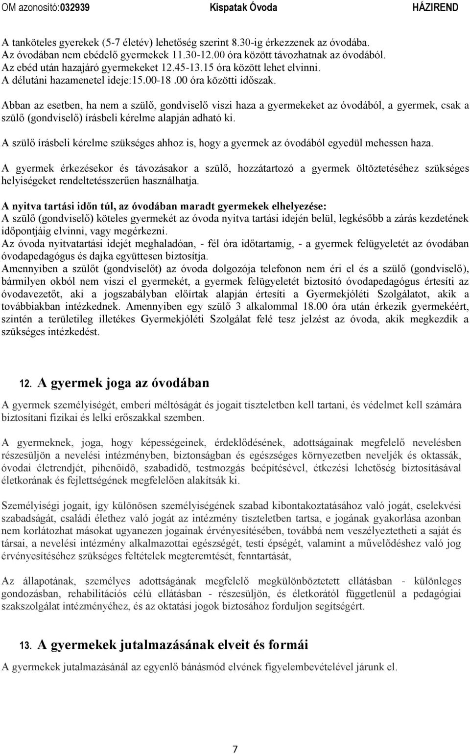 Abban az esetben, ha nem a szülő, gondviselő viszi haza a gyermekeket az óvodából, a gyermek, csak a szülő (gondviselő) írásbeli kérelme alapján adható ki.