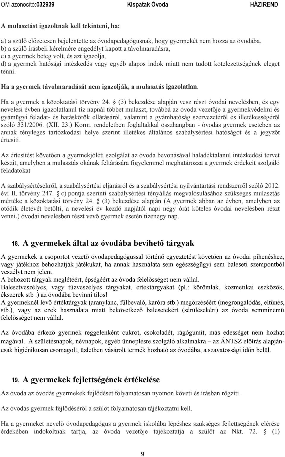 Ha a gyermek távolmaradását nem igazolják, a mulasztás igazolatlan. Ha a gyermek a közoktatási törvény 24.