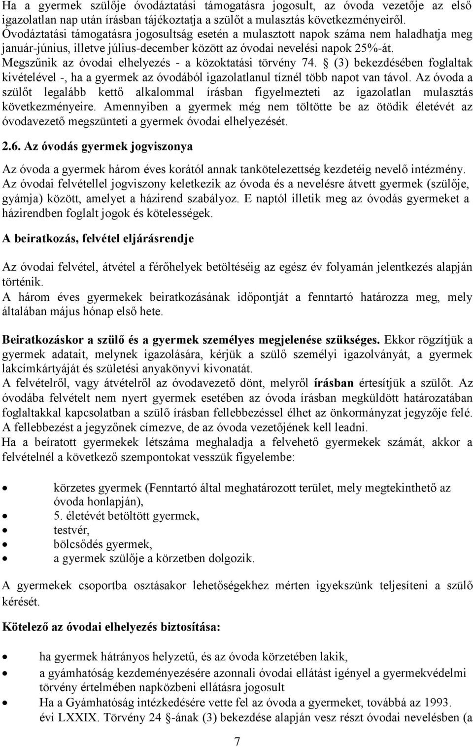 Megszűnik az óvodai elhelyezés - a közoktatási törvény 74. (3) bekezdésében foglaltak kivételével -, ha a gyermek az óvodából igazolatlanul tíznél több napot van távol.