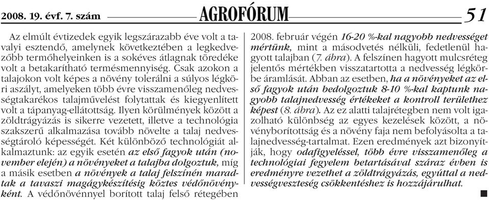 Csak azokon a talajokon volt képes a növény tolerálni a súlyos légköri aszályt, amelyeken több évre visszamenőleg nedvességtakarékos talajművelést folytattak és kiegyenlített volt a