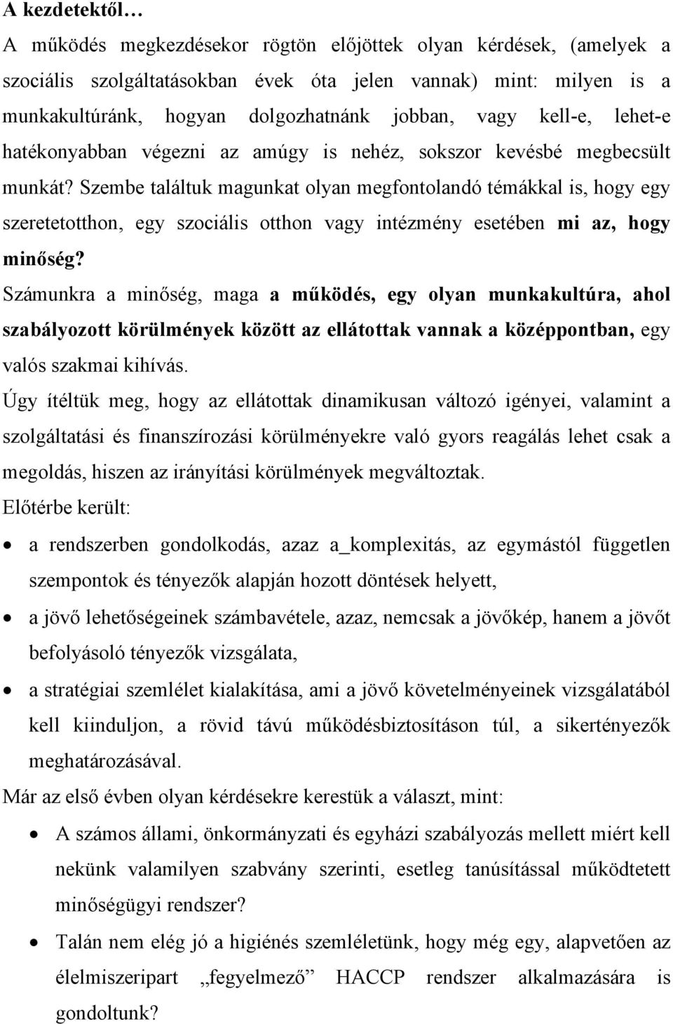 Szembe találtuk magunkat olyan megfontolandó témákkal is, hogy egy szeretetotthon, egy szociális otthon vagy intézmény esetében mi az, hogy minőség?