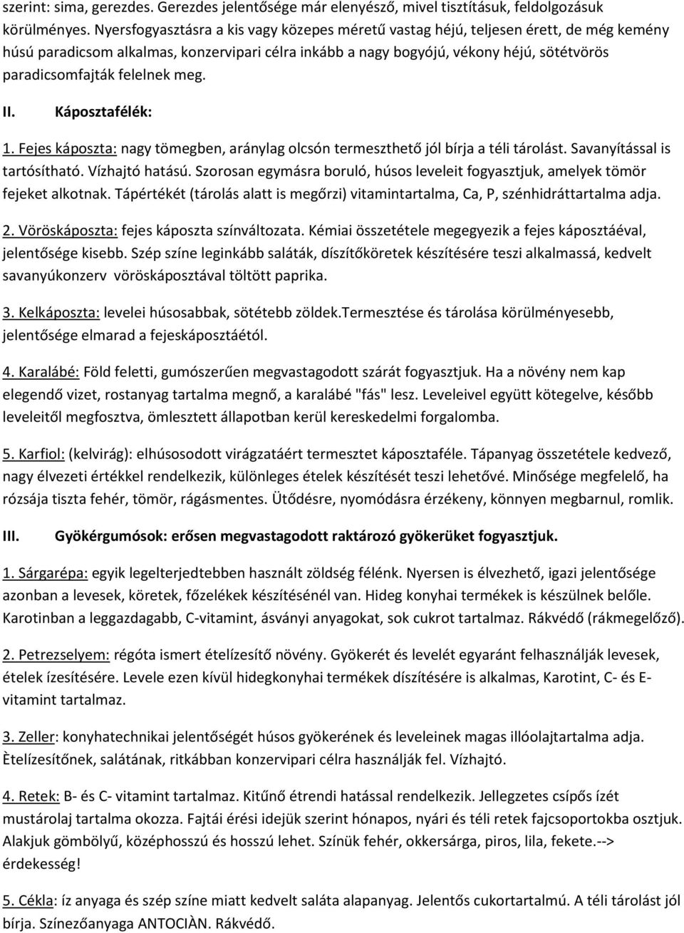 felelnek meg. II. Káposztafélék: 1. Fejes káposzta: nagy tömegben, aránylag olcsón termeszthető jól bírja a téli tárolást. Savanyítással is tartósítható. Vízhajtó hatású.