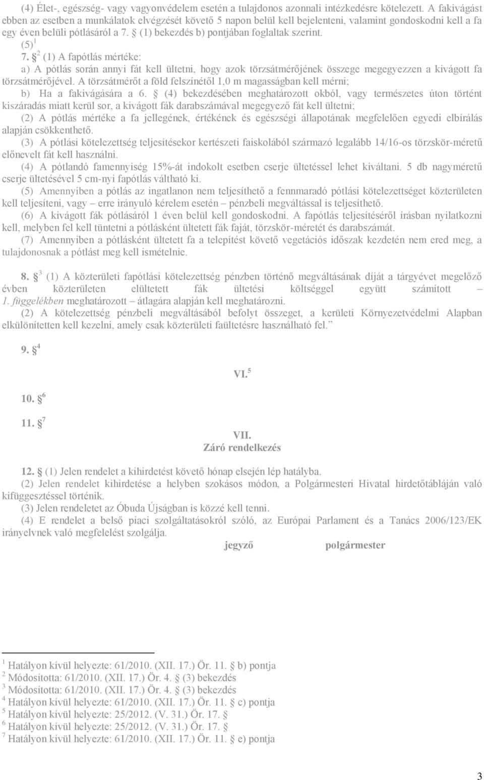 (5) 1 7. 2 (1) A fapótlás mértéke: a) A pótlás során annyi fát kell ültetni, hogy azok törzsátmérőjének összege megegyezzen a kivágott fa törzsátmérőjével.