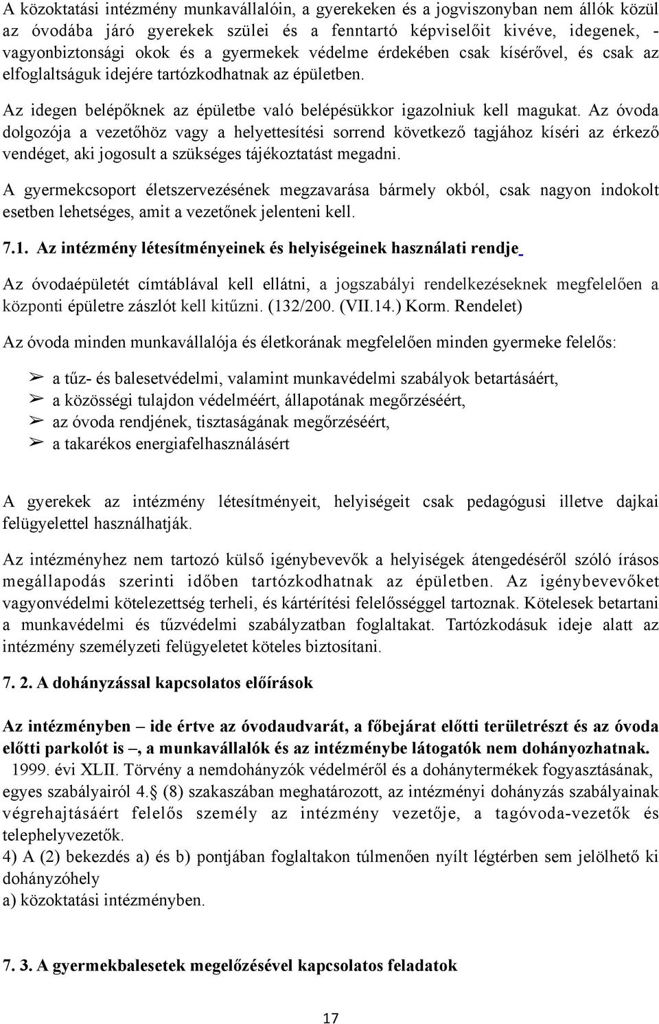 Az óvoda dolgozója a vezetőhöz vagy a helyettesítési sorrend következő tagjához kíséri az érkező vendéget, aki jogosult a szükséges tájékoztatást megadni.