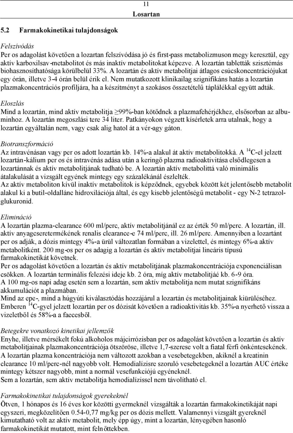 Nem mutatkozott klinikailag szignifikáns hatás a lozartán plazmakoncentrációs profiljára, ha a készítményt a szokásos összetételűtáplálékkal együtt adták.