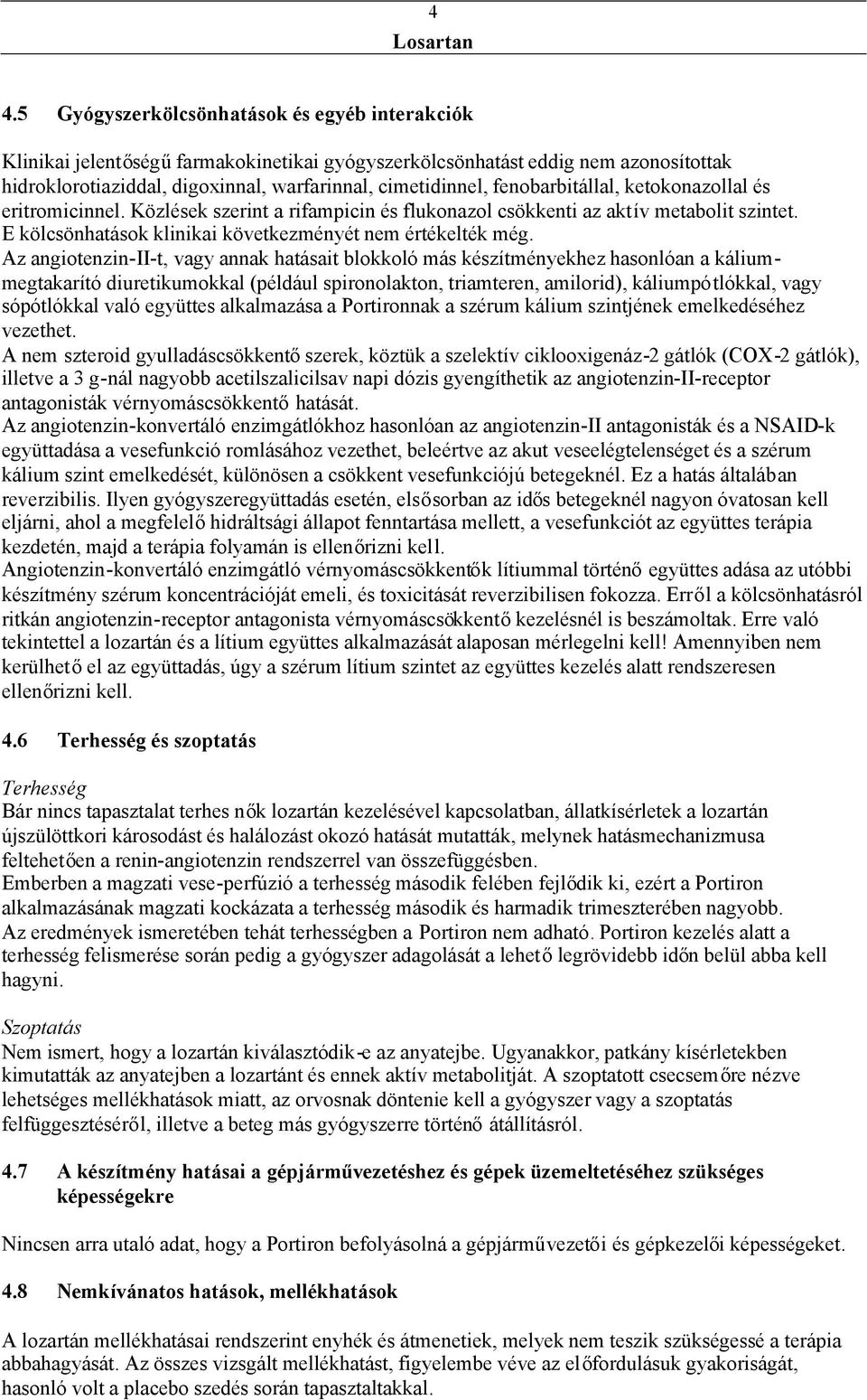 Az angiotenzin-ii-t, vagy annak hatásait blokkoló más készítményekhez hasonlóan a káliummegtakarító diuretikumokkal (például spironolakton, triamteren, amilorid), káliumpótlókkal, vagy sópótlókkal