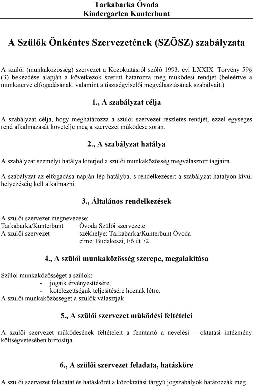 , A szabályzat célja A szabályzat célja, hogy meghatározza a szülői szervezet részletes rendjét, ezzel egységes rend alkalmazását követelje meg a szervezet működése során. 2.