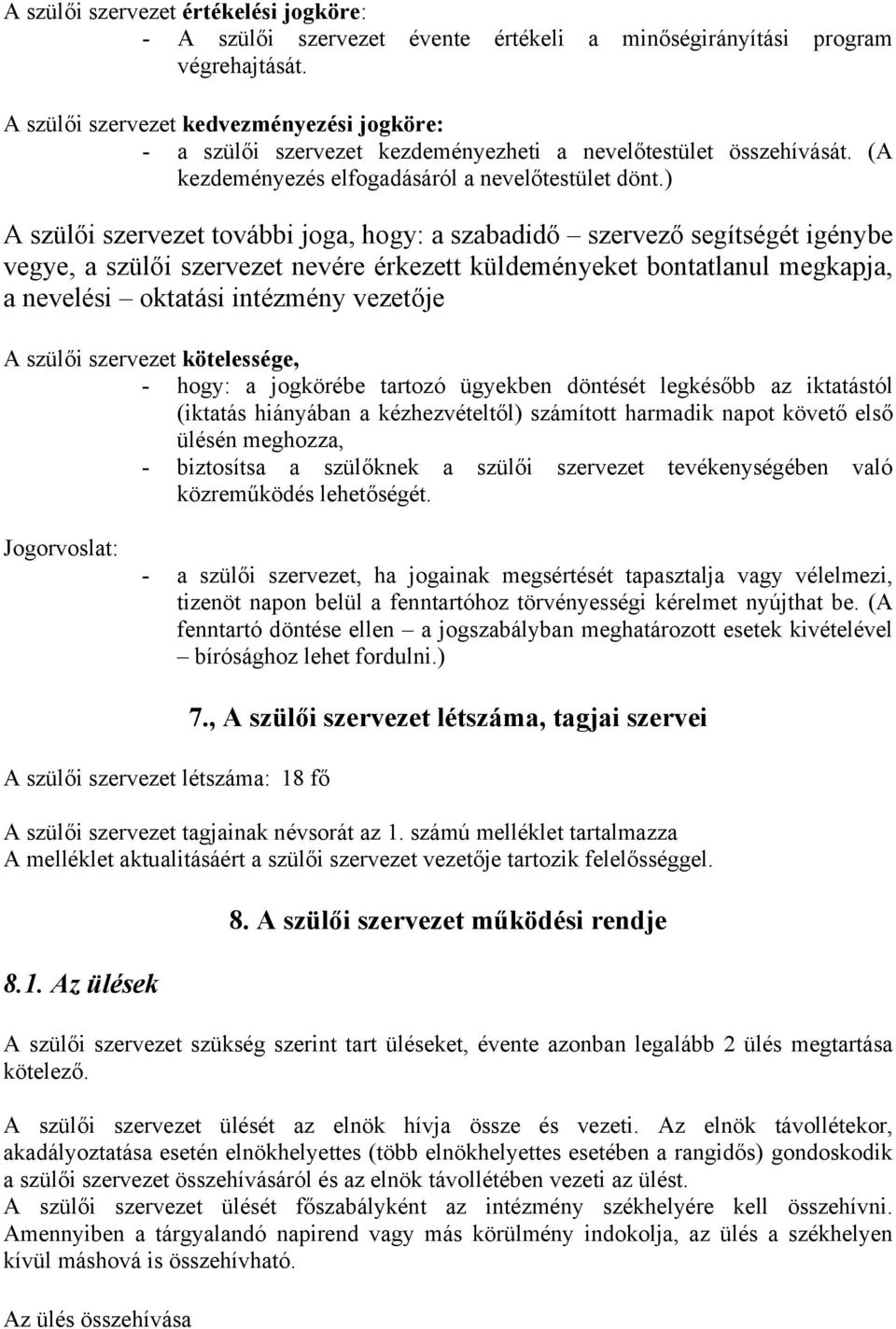 ) A szülői szervezet további joga, hogy: a szabadidő szervező segítségét igénybe vegye, a szülői szervezet nevére érkezett küldeményeket bontatlanul megkapja, a nevelési oktatási intézmény vezetője A