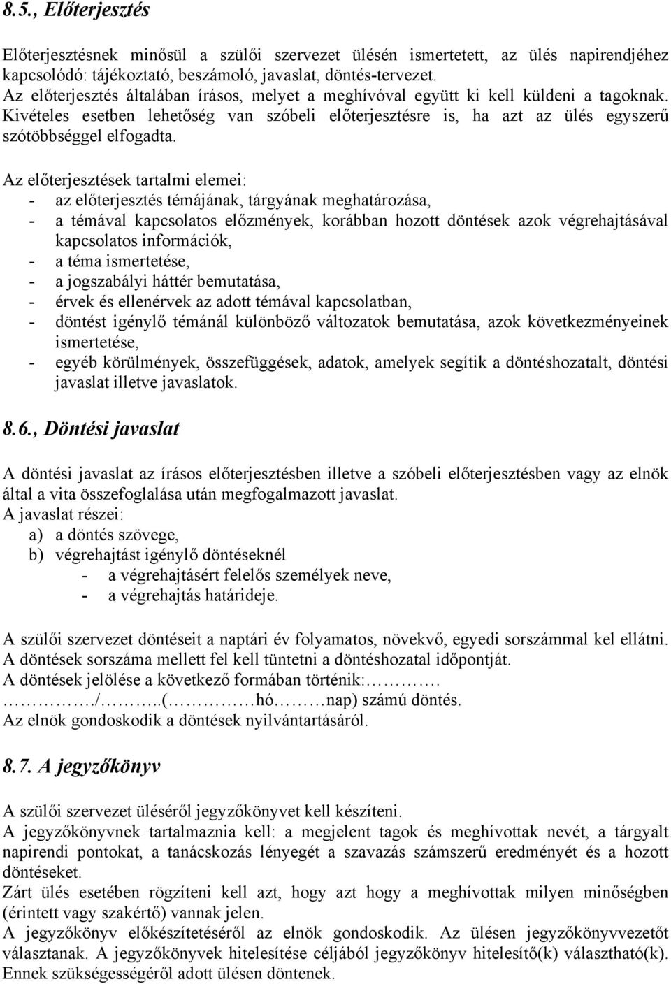 Az előterjesztések tartalmi elemei: - az előterjesztés témájának, tárgyának meghatározása, - a témával kapcsolatos előzmények, korábban hozott döntések azok végrehajtásával kapcsolatos információk, -